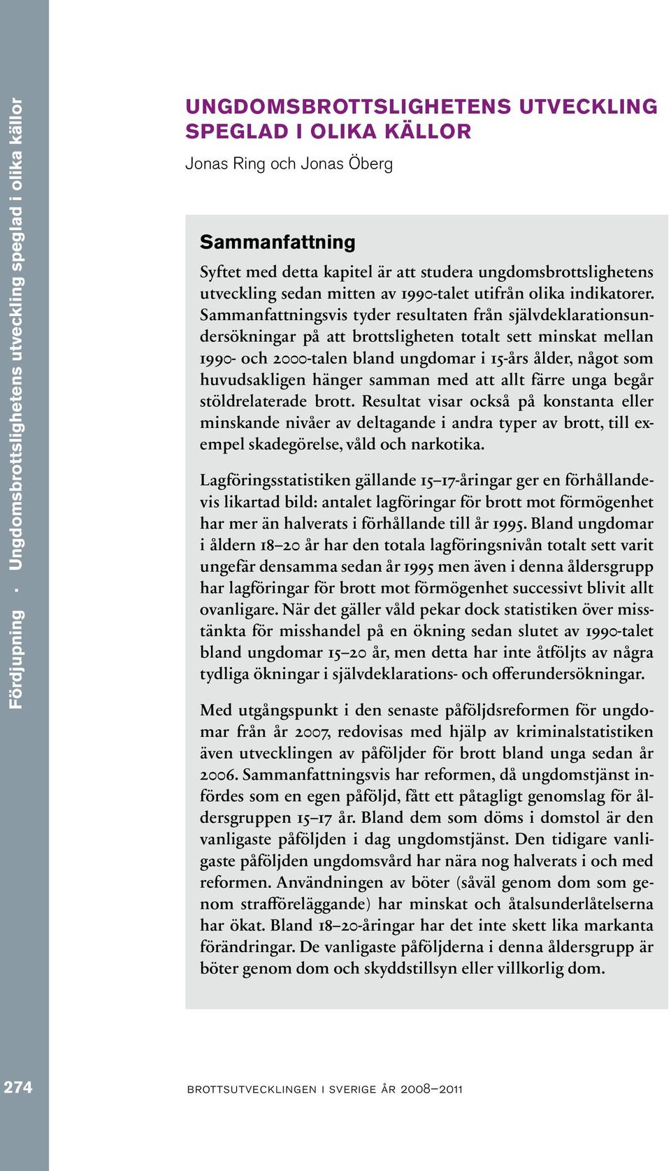 Sammanfattningsvis tyder resultaten från självdeklarationsundersökningar på att brottsligheten totalt sett minskat mellan 1990- och 2000-talen bland ungdomar i 15-års ålder, något som huvudsakligen