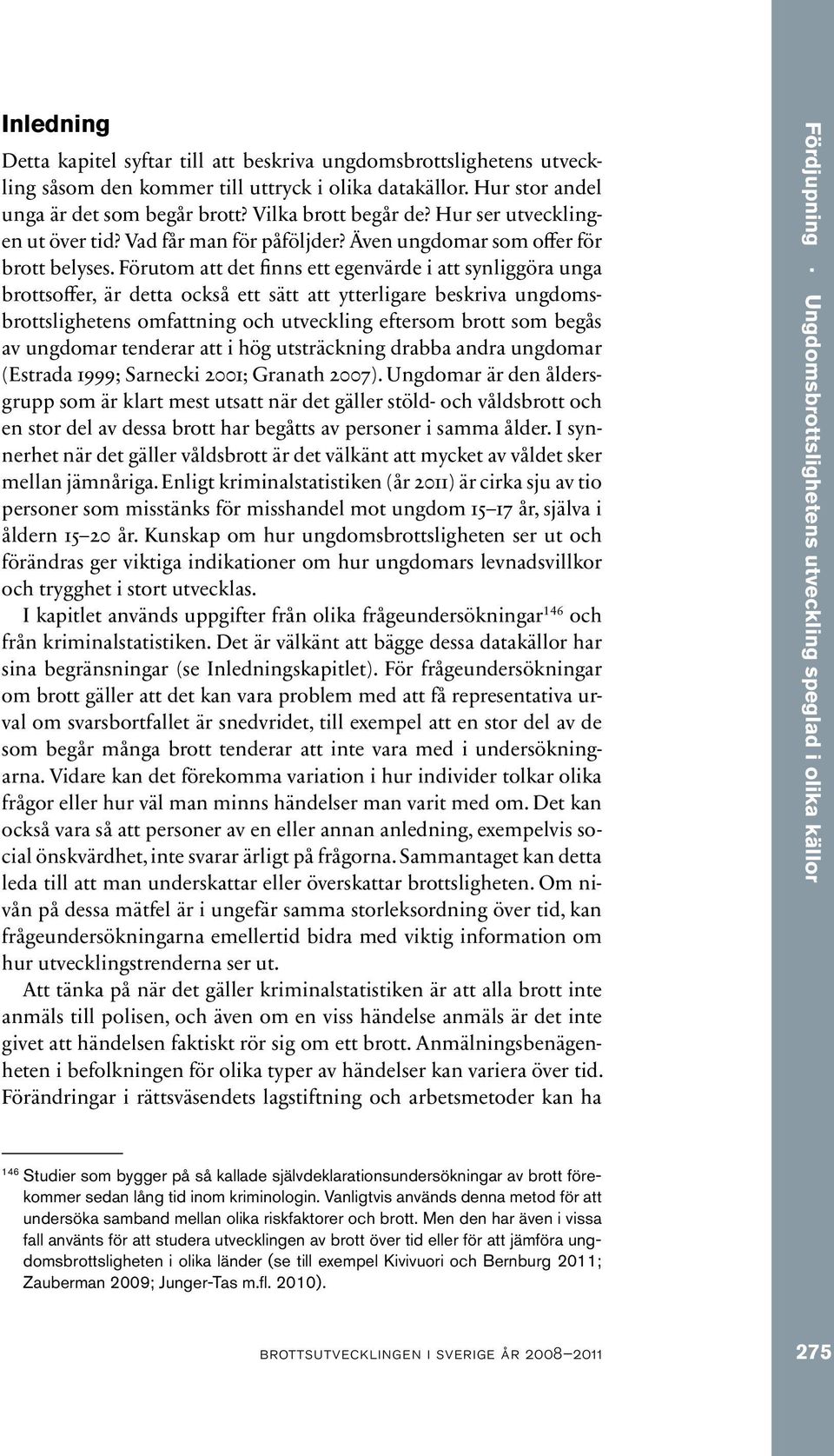 Förutom att det finns ett egenvärde i att synliggöra unga brottsoffer, är detta också ett sätt att ytterligare beskriva ungdomsbrottslighetens omfattning och utveckling eftersom brott som begås av