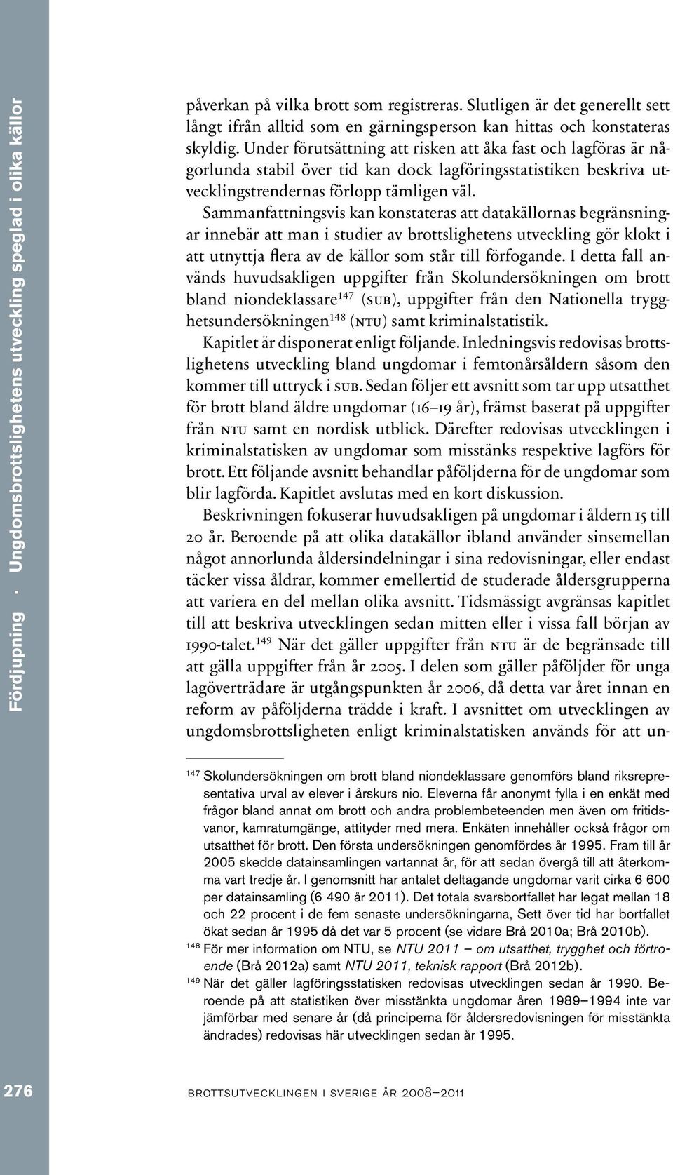 Under förutsättning att risken att åka fast och lagföras är någorlunda stabil över tid kan dock lagföringsstatistiken beskriva utvecklingstrendernas förlopp tämligen väl.