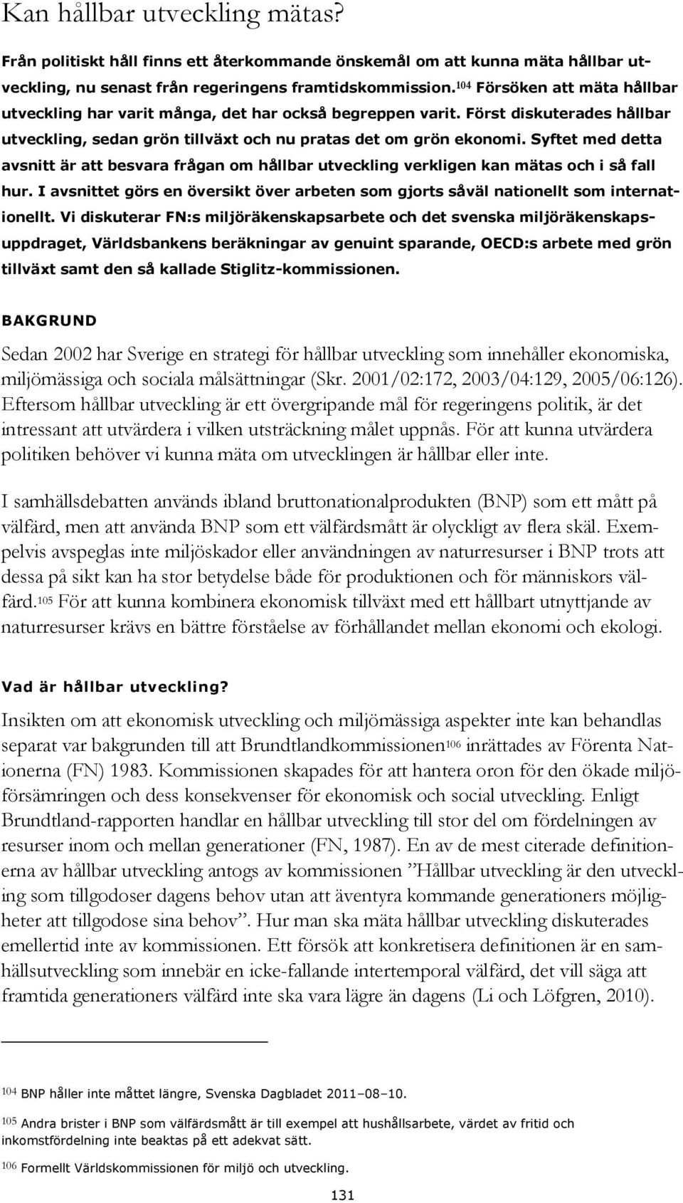 Syftet med detta avsnitt är att besvara frågan om hållbar utveckling verkligen kan mätas och i så fall hur. I avsnittet görs en översikt över arbeten som gjorts såväl nationellt som internationellt.