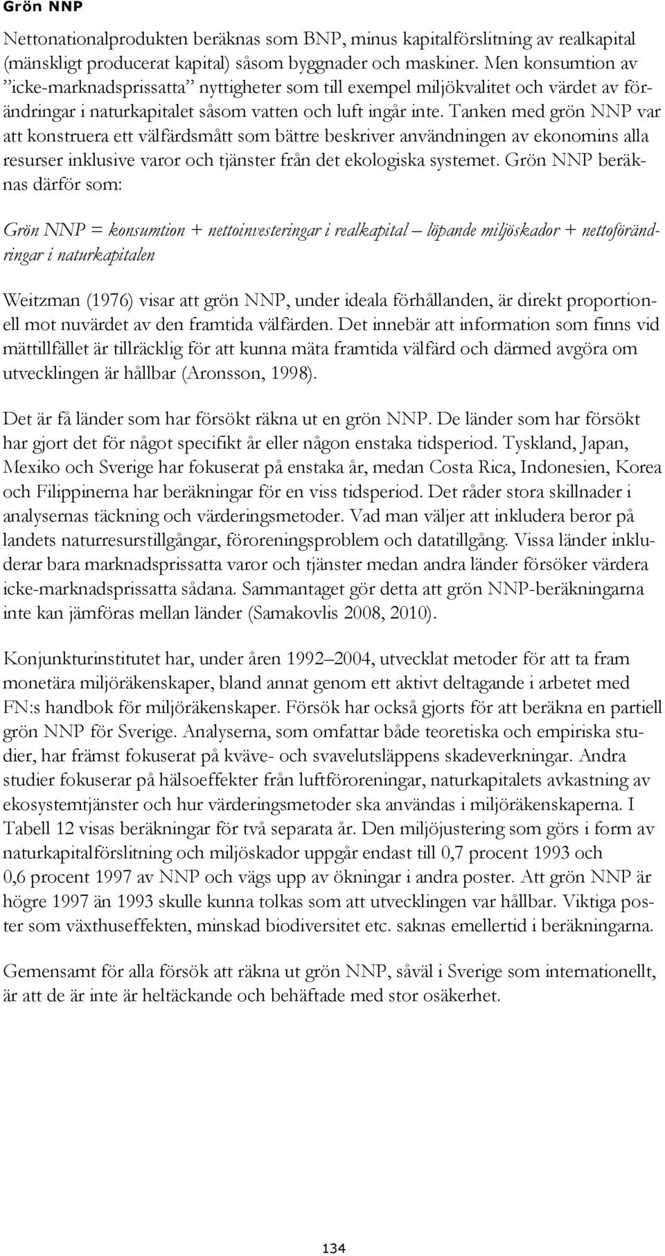 Tanken med grön NNP var att konstruera ett välfärdsmått som bättre beskriver användningen av ekonomins alla resurser inklusive varor och tjänster från det ekologiska systemet.