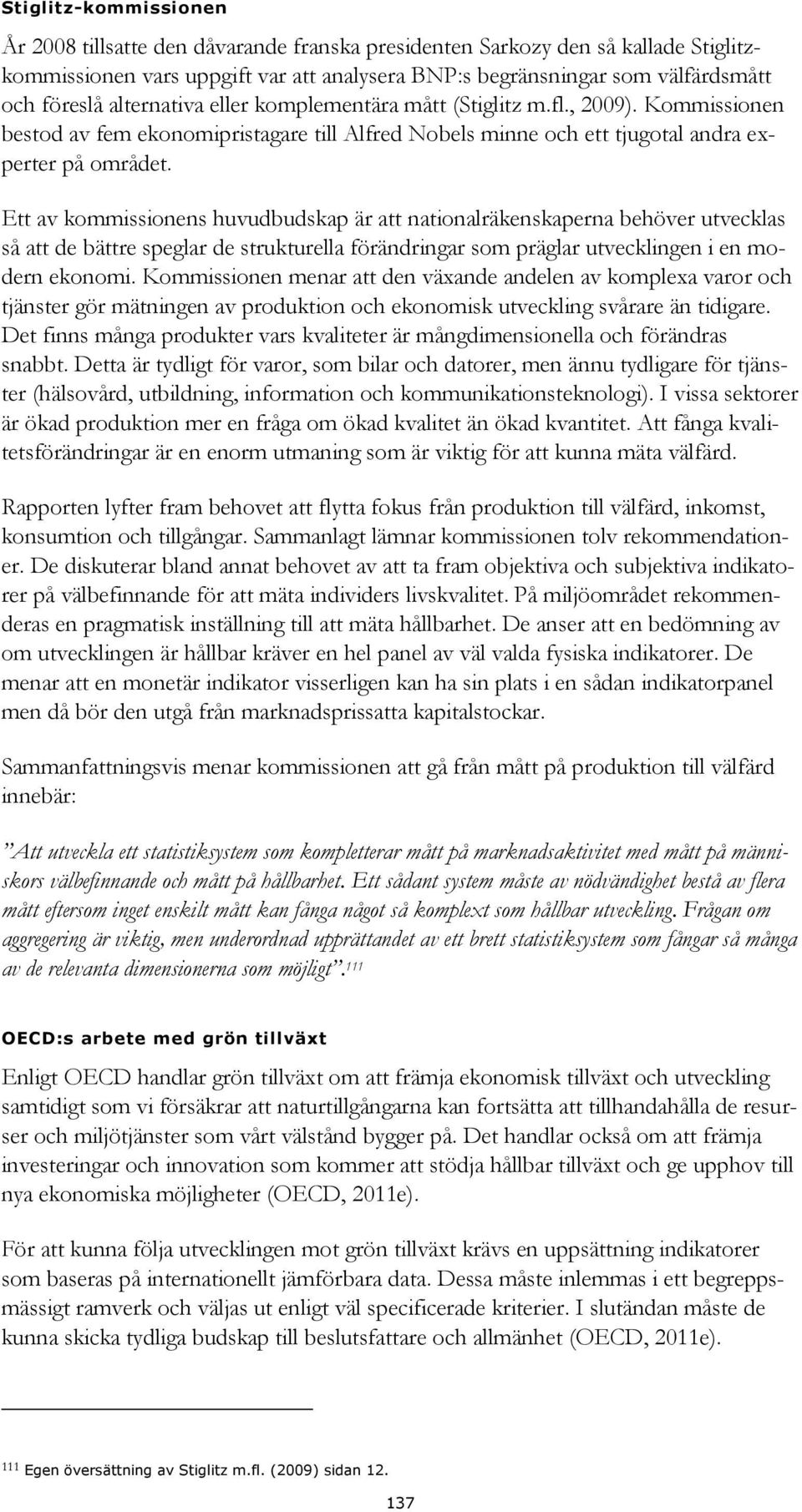 Ett av kommissionens huvudbudskap är att nationalräkenskaperna behöver utvecklas så att de bättre speglar de strukturella förändringar som präglar utvecklingen i en modern ekonomi.