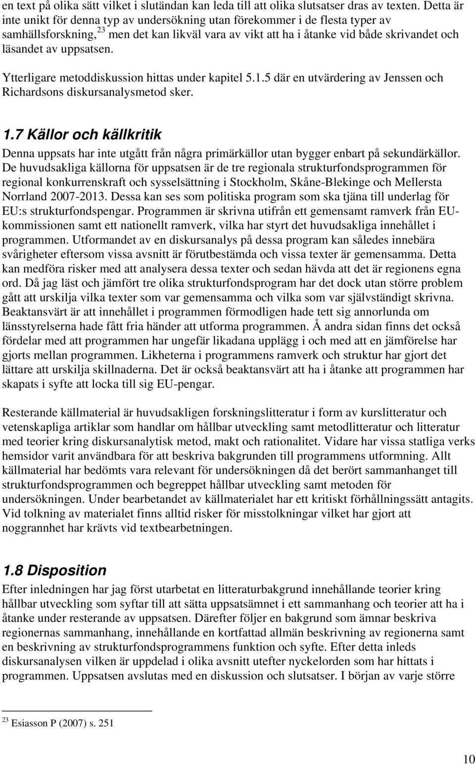 uppsatsen. Ytterligare metoddiskussion hittas under kapitel 5.1.5 där en utvärdering av Jenssen och Richardsons diskursanalysmetod sker. 1.