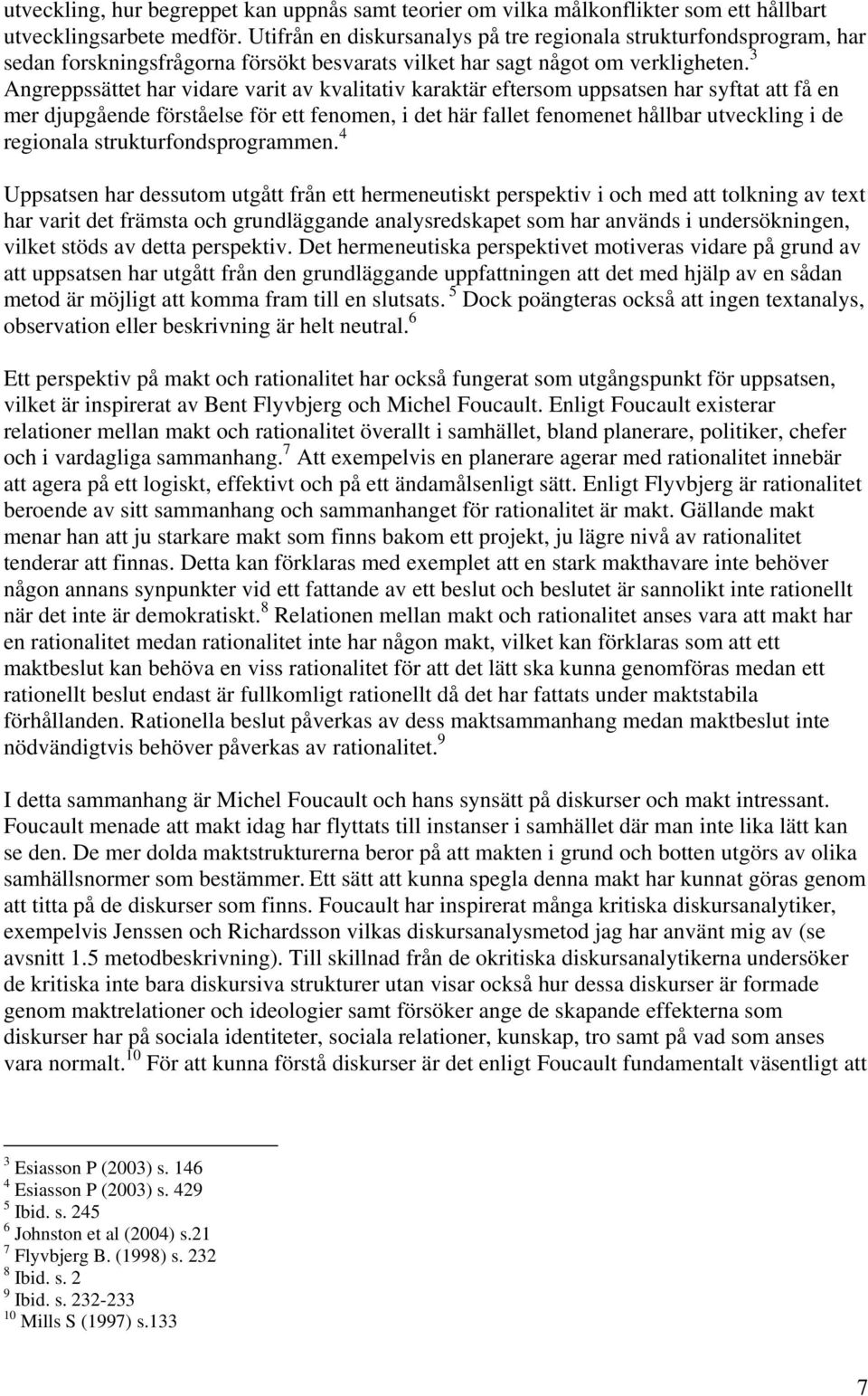 3 Angreppssättet har vidare varit av kvalitativ karaktär eftersom uppsatsen har syftat att få en mer djupgående förståelse för ett fenomen, i det här fallet fenomenet hållbar utveckling i de