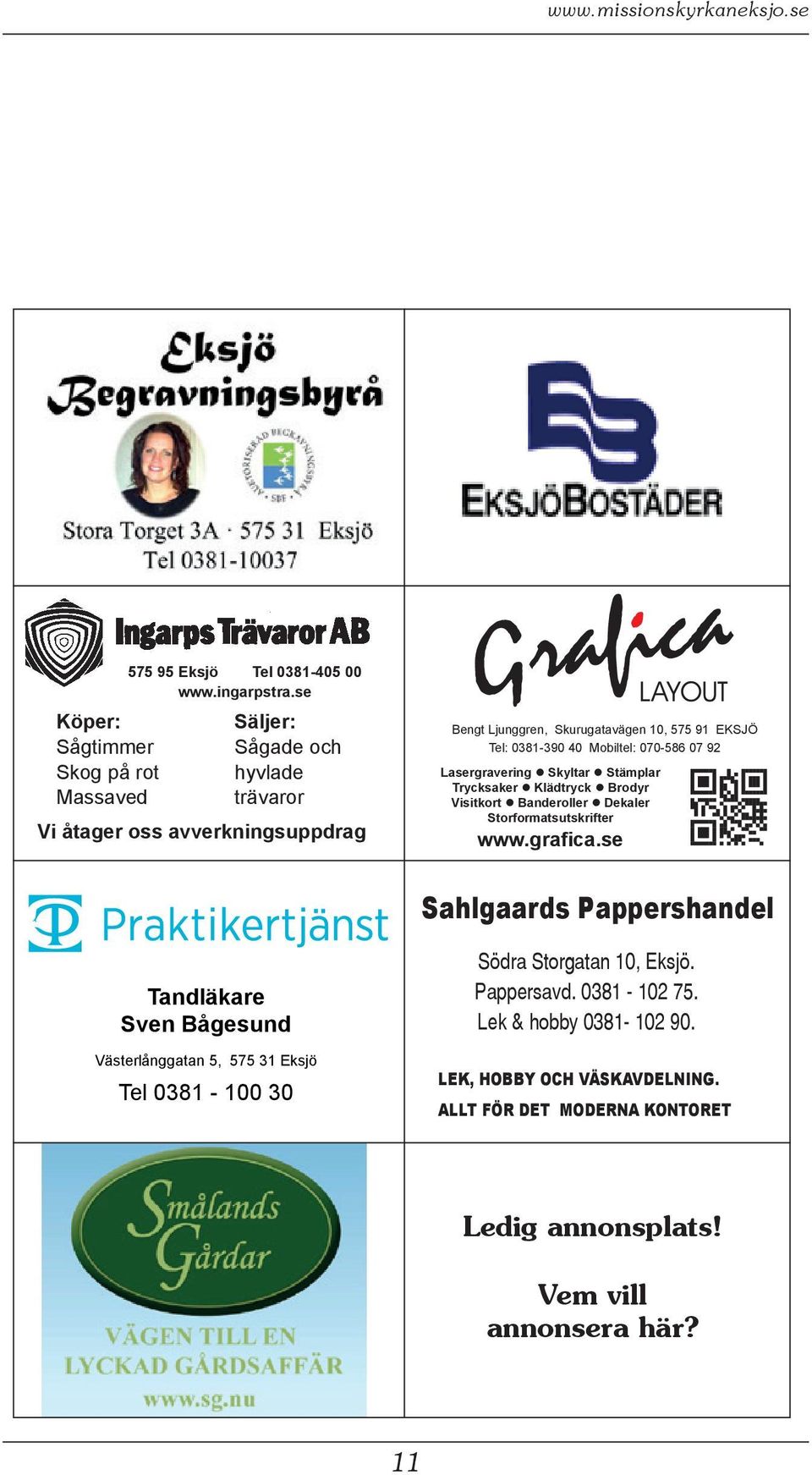 0381-390 40 Mobiltel: 070-586 07 92 Lasergravering Skyltar Stämplar Trycksaker Klädtryck Brodyr Visitkort Banderoller Dekaler Storformatsutskrifter www.grafica.