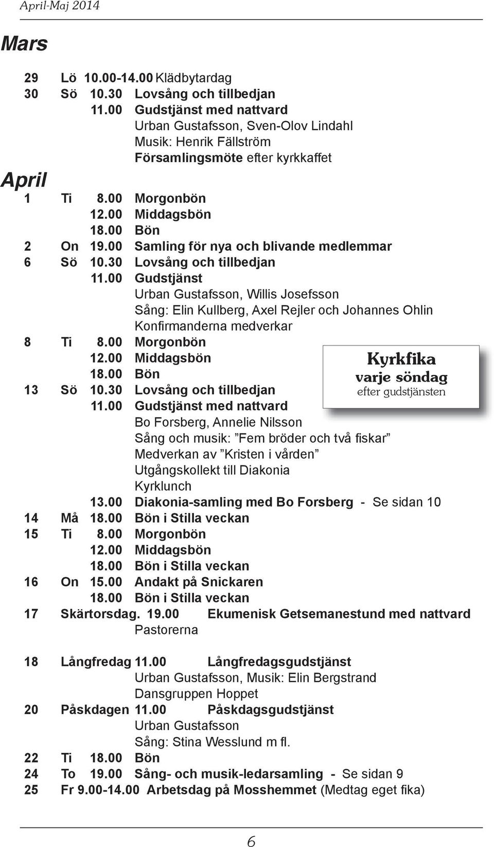 00 Samling för nya och blivande medlemmar 6 Sö 10.30 Lovsång och tillbedjan 11.