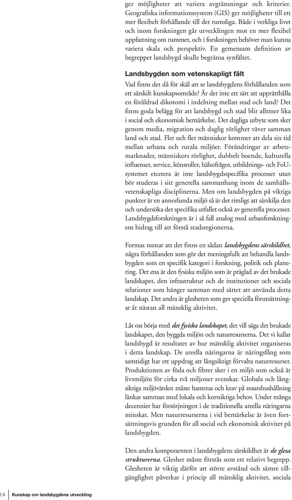 En gemensam definition av begreppet landsbygd skulle begränsa synfältet. Landsbygden som vetenskapligt fält Vad finns det då för skäl att se landsbygdens förhållanden som ett särskilt kunskapsområde?