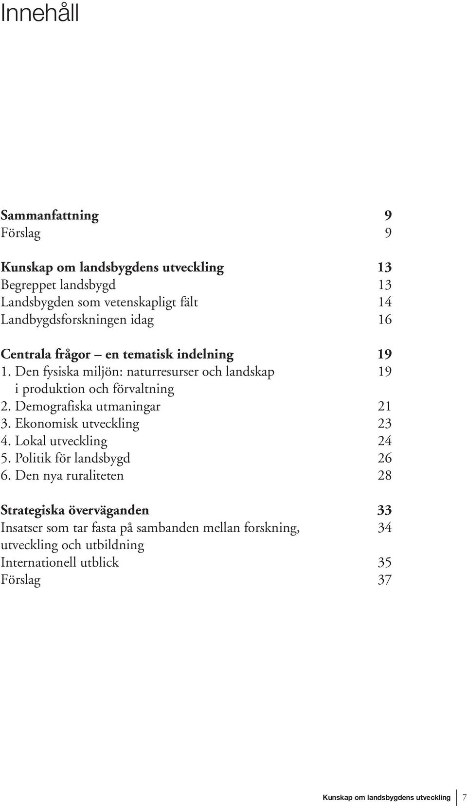 Demografiska utmaningar 3. Ekonomisk utveckling 4. Lokal utveckling 5. Politik för landsbygd 6.