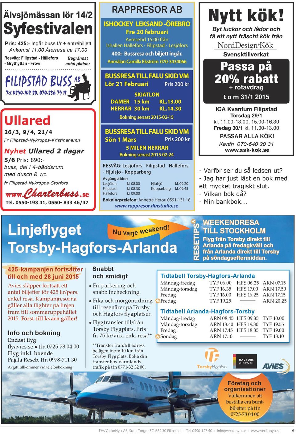 4-bäddsrum med dusch & wc. fr Filipstad-Nykroppa-Storfors Begränsat antal platser www.. se Tel. 0550-193 41, 0550-833 46/47 RAPPRESOR AB ISHOCKEY LEKSAND -ÖREBRO Fre 20 februari Avresetid 15.