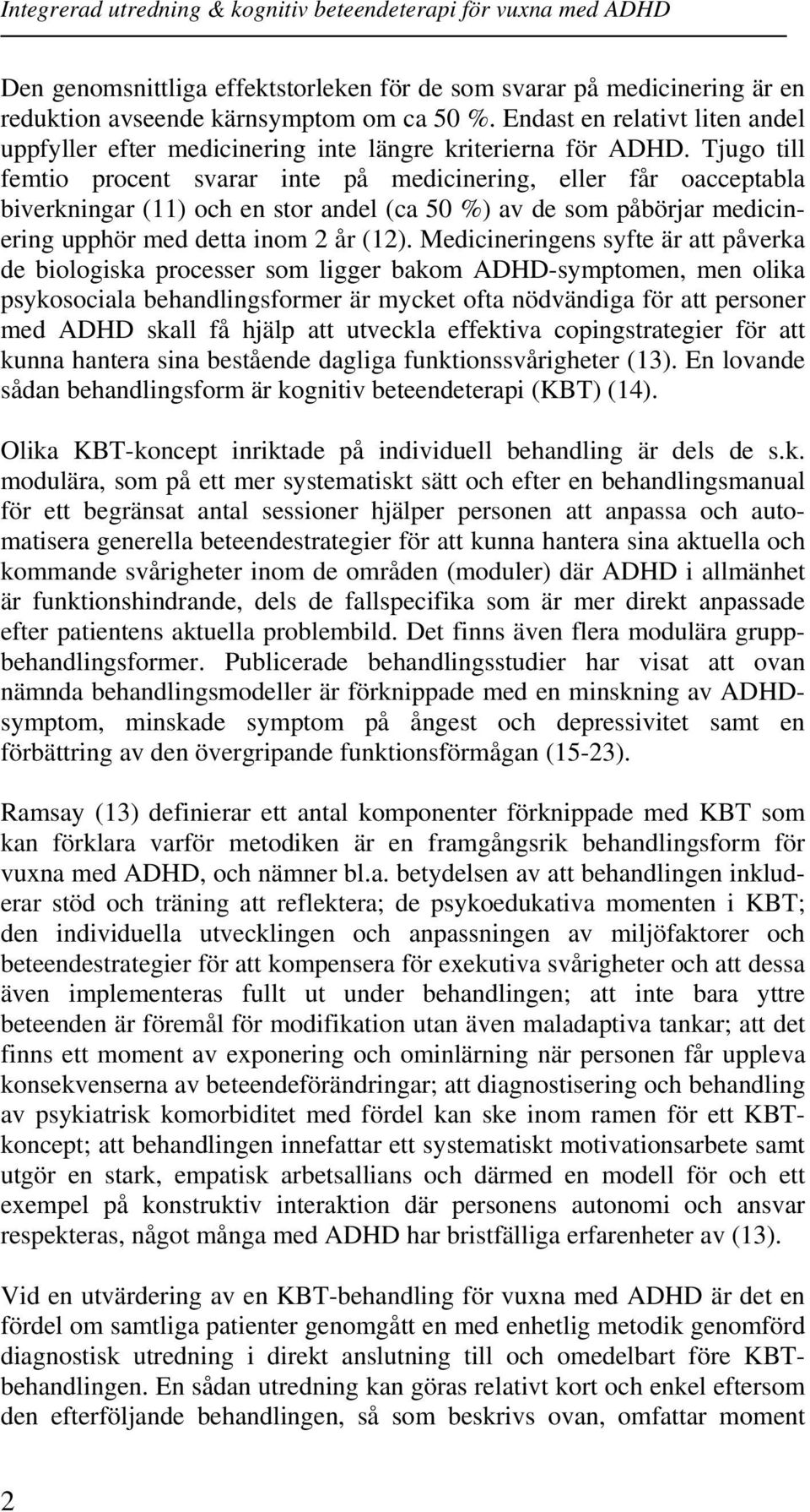 Tjugo till femtio procent svarar inte på medicinering, eller får oacceptabla biverkningar (11) och en stor andel (ca 50 %) av de som påbörjar medicinering upphör med detta inom 2 år (12).