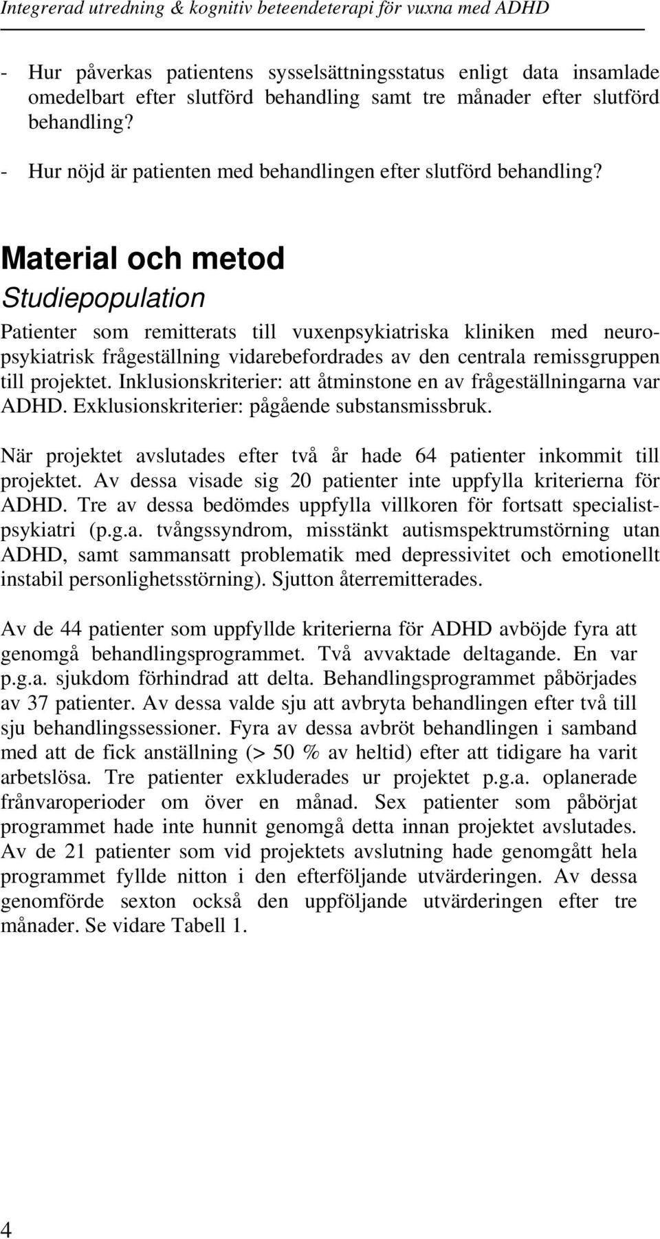 Material och metod Studiepopulation Patienter som remitterats till vuxenpsykiatriska kliniken med neuropsykiatrisk frågeställning vidarebefordrades av den centrala remissgruppen till projektet.