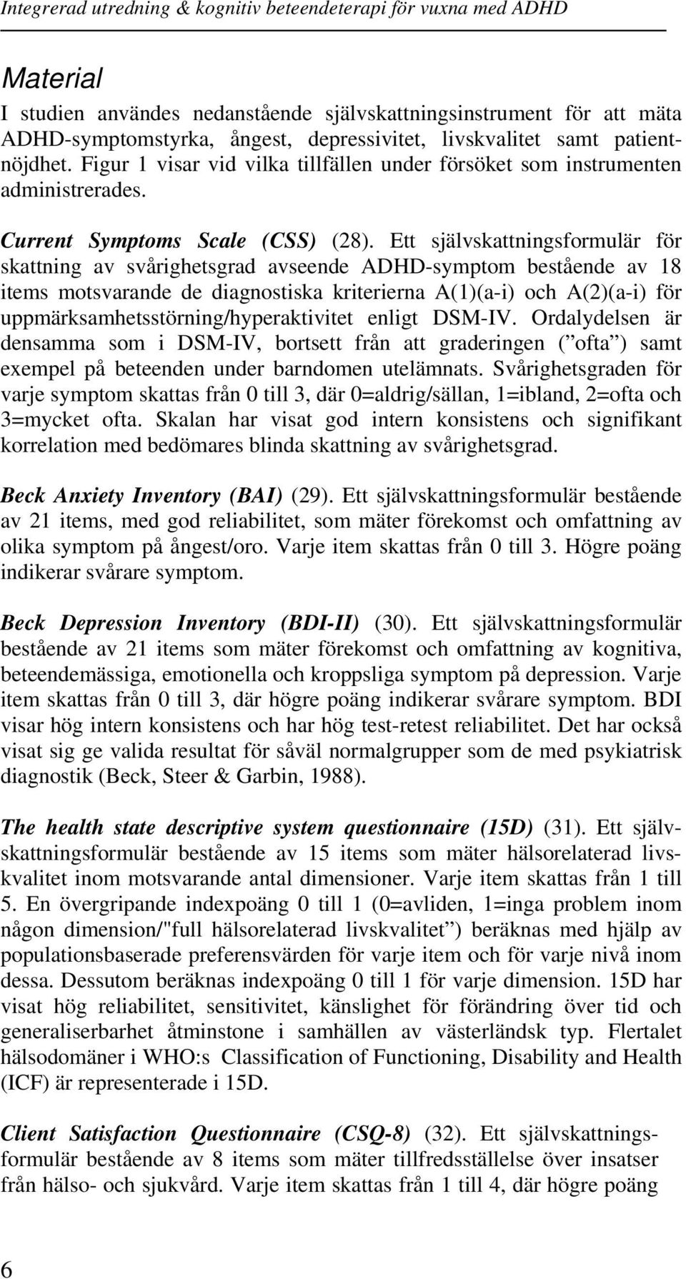 Ett självskattningsformulär för skattning av svårighetsgrad avseende ADHD-symptom bestående av 18 items motsvarande de diagnostiska kriterierna A(1)(a-i) och A(2)(a-i) för