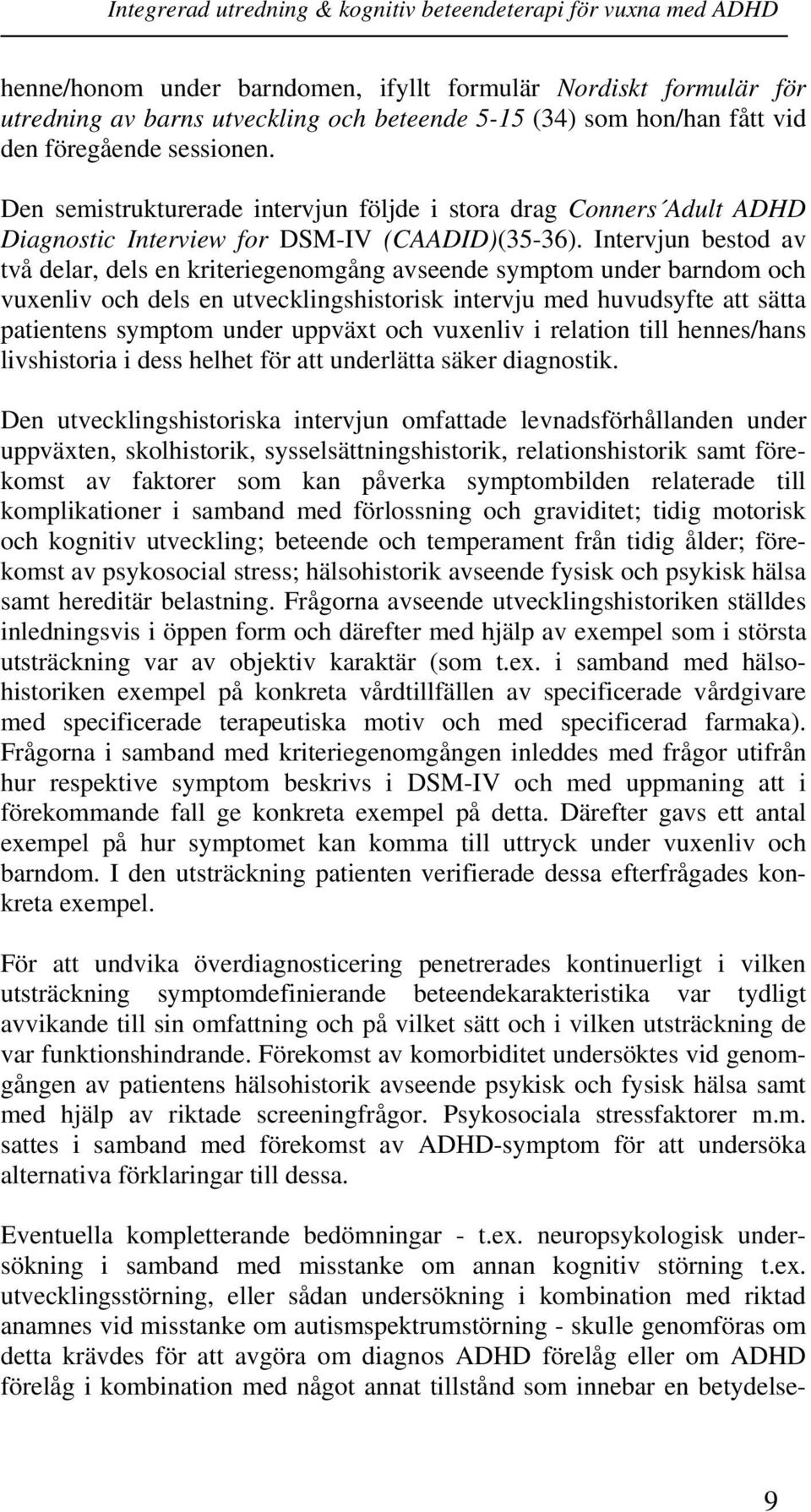 Intervjun bestod av två delar, dels en kriteriegenomgång avseende symptom under barndom och vuxenliv och dels en utvecklingshistorisk intervju med huvudsyfte att sätta patientens symptom under