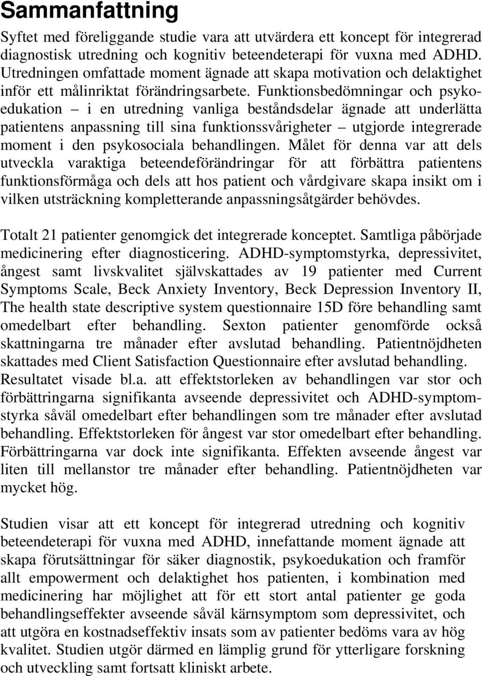 Funktionsbedömningar och psykoedukation i en utredning vanliga beståndsdelar ägnade att underlätta patientens anpassning till sina funktionssvårigheter utgjorde integrerade moment i den psykosociala