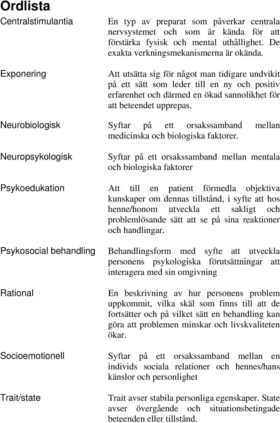 Att utsätta sig för något man tidigare undvikit på ett sätt som leder till en ny och positiv erfarenhet och därmed en ökad sannolikhet för att beteendet upprepas.