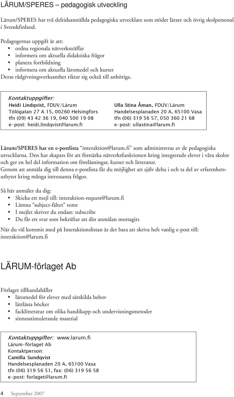 sig också till anhöriga. Kontaktuppgifter: Heidi Lindqvist, FDUV/Lärum Tölögatan 27 A 15, 00260 Helsingfors tfn (09) 43 42 36 19, 040 500 19 08 e-post: heidi.lindqvist@larum.