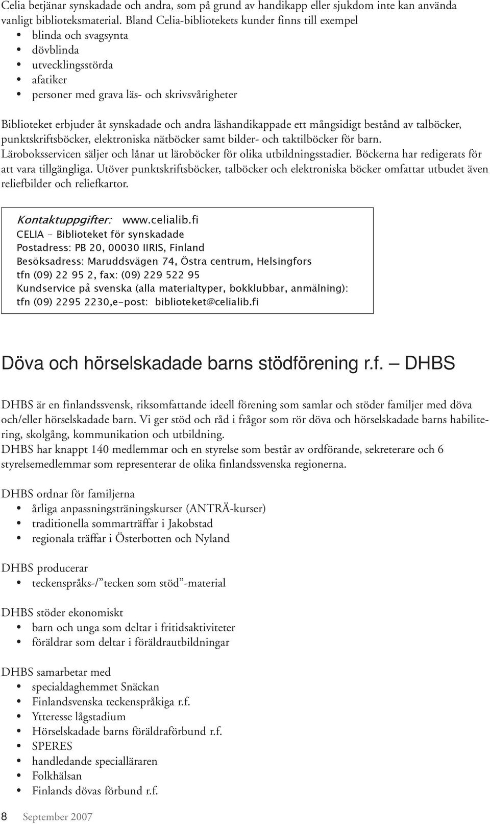 läshandikappade ett mångsidigt bestånd av talböcker, punktskriftsböcker, elektroniska nätböcker samt bilder- och taktilböcker för barn.