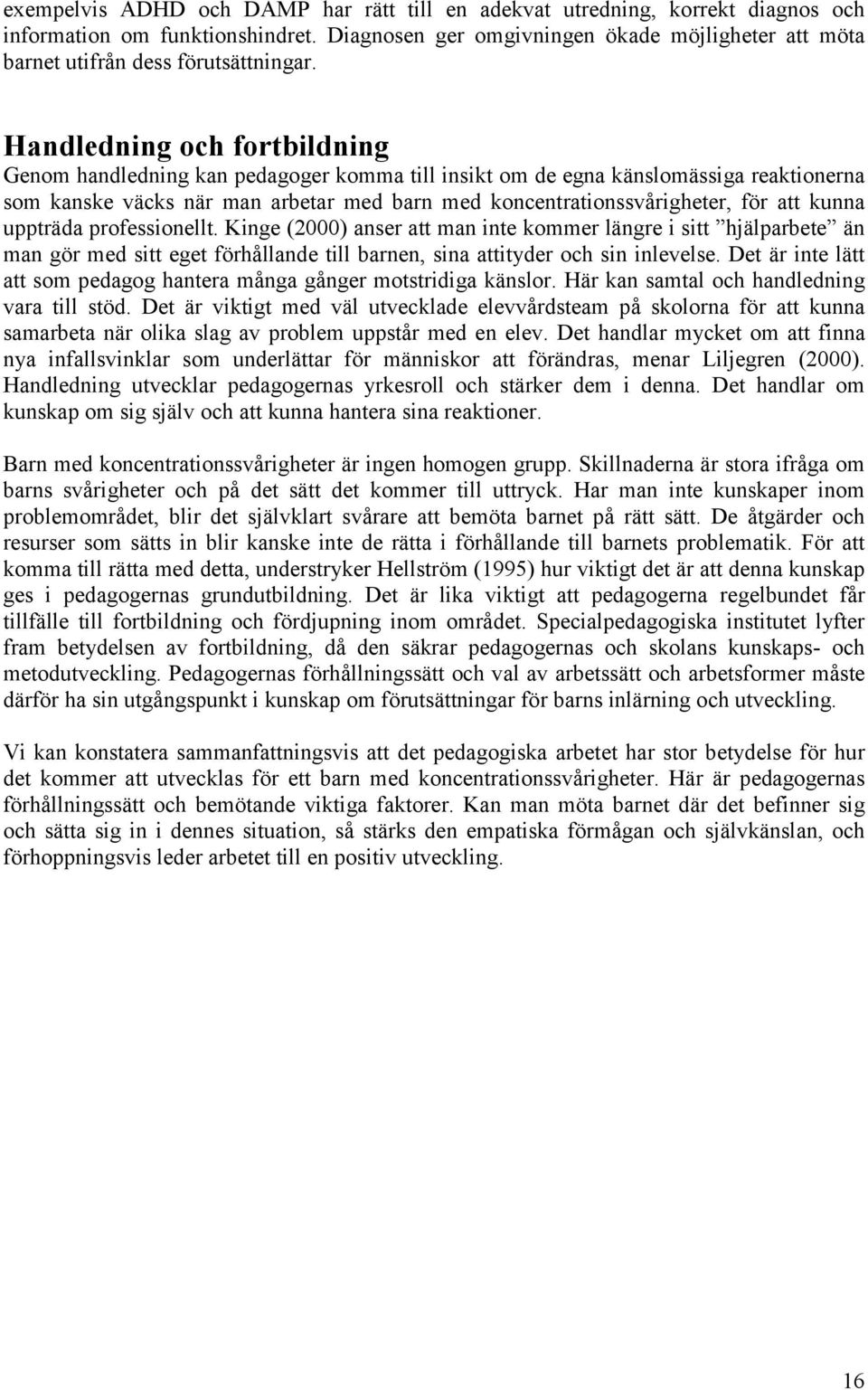 Handledning och fortbildning Genom handledning kan pedagoger komma till insikt om de egna känslomässiga reaktionerna som kanske väcks när man arbetar med barn med koncentrationssvårigheter, för att