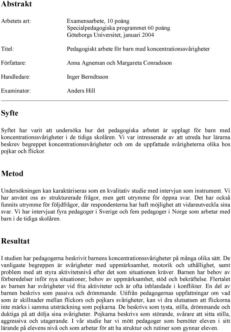 koncentrationssvårigheter i de tidiga skolåren.