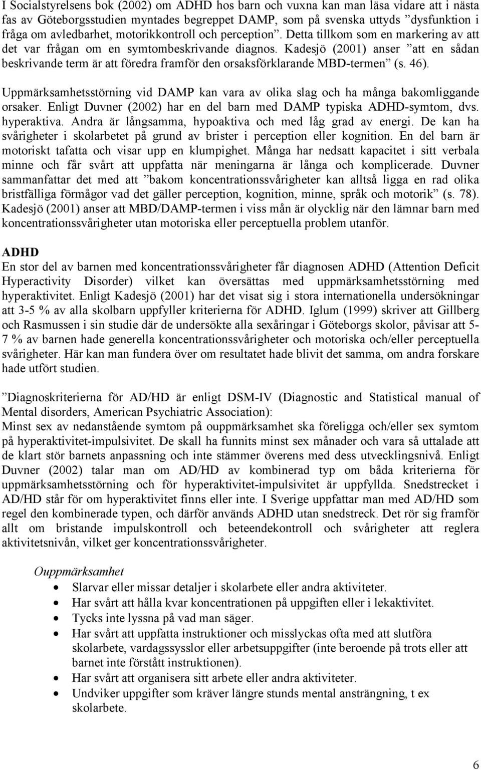 Kadesjö (2001) anser att en sådan beskrivande term är att föredra framför den orsaksförklarande MBD-termen (s. 46).