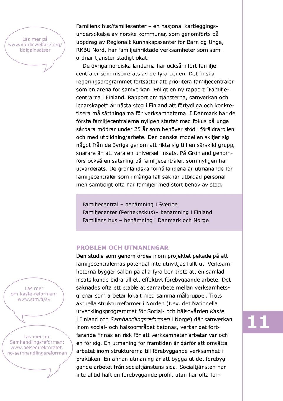 familjeinriktade verksamheter som samordnar tjänster stadigt ökat. De övriga nordiska länderna har också infört familjecentraler som inspirerats av de fyra benen.