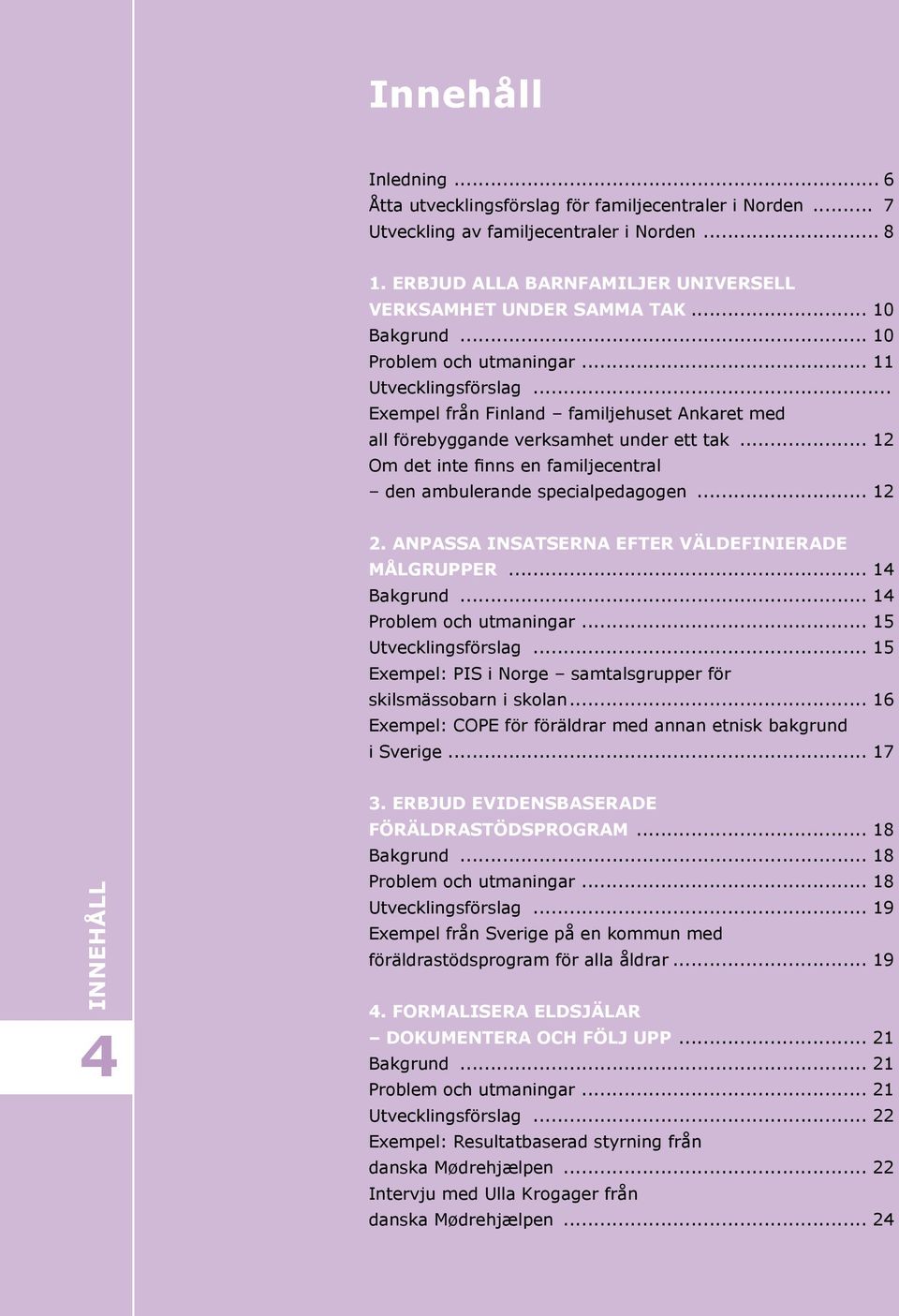 .. 12 Om det inte finns en familjecentral den ambulerande specialpedagogen... 12 2. ANPASSA INSATSERNA EFTER VÄLDEFINIERADE MÅLGRUPPER... 14 Bakgrund... 14 Problem och utmaningar.