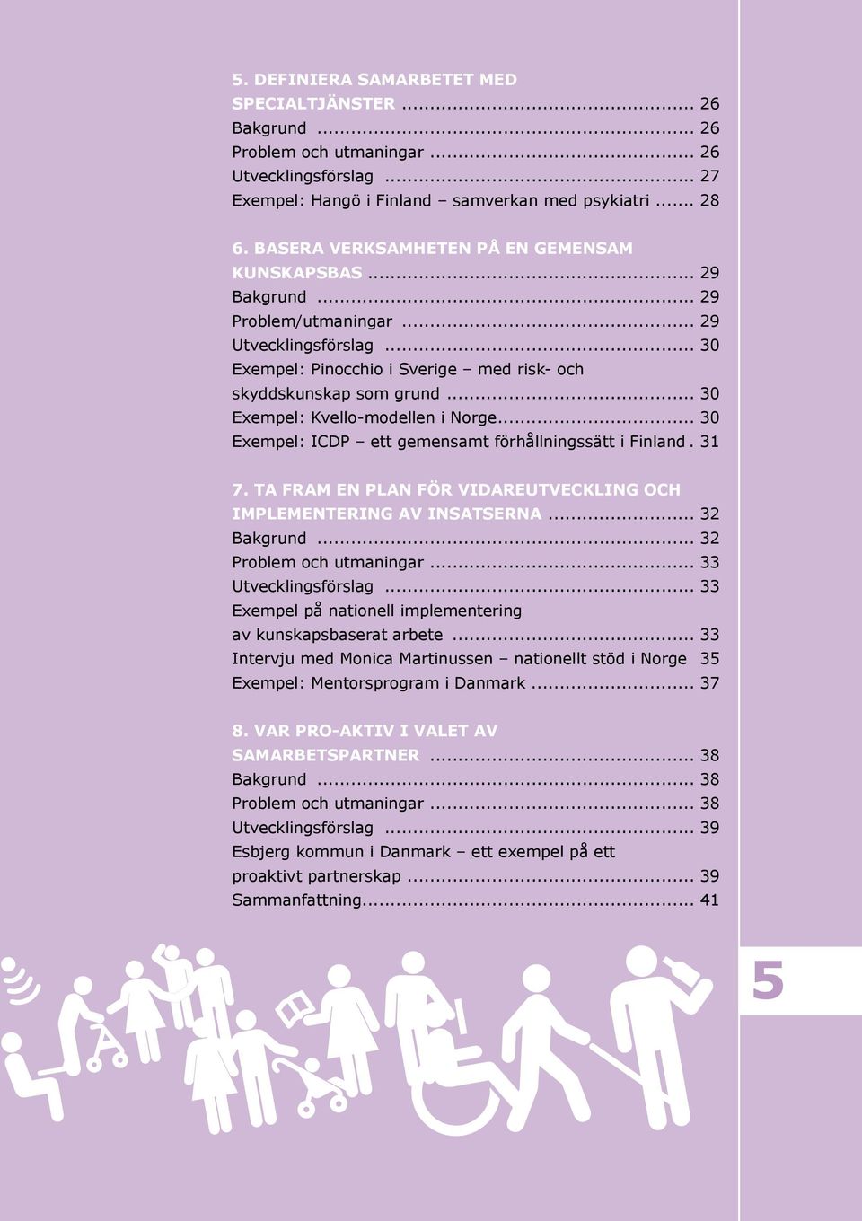 .. 30 Exempel: Kvello-modellen i Norge... 30 Exempel: ICDP ett gemensamt förhållningssätt i Finland.. 31 7. TA FRAM EN PLAN FÖR VIDAREUTVECKLING OCH IMPLEMENTERING AV INSATSERNA... 32 Bakgrund.