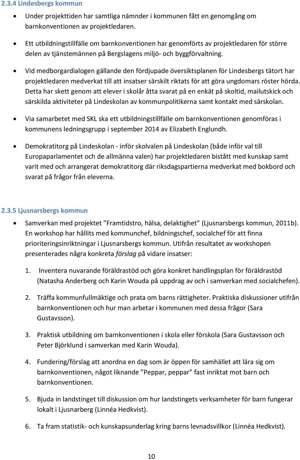 Vid medborgardialogen gällande den fördjupade översiktsplanen för Lindesbergs tätort har projektledaren medverkat till att insatser särskilt riktats för att göra ungdomars röster hörda.