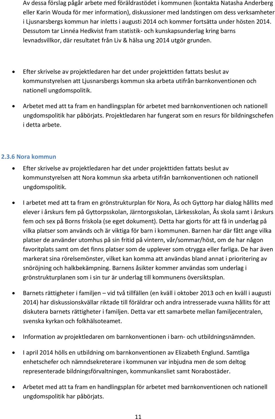 Dessutom tar Linnéa Hedkvist fram statistik- och kunskapsunderlag kring barns levnadsvillkor, där resultatet från Liv & hälsa ung 2014 utgör grunden.