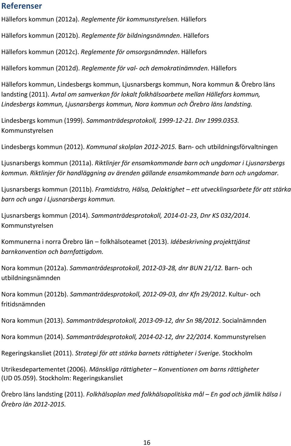 Hällefors Hällefors kommun, Lindesbergs kommun, Ljusnarsbergs kommun, Nora kommun & Örebro läns landsting (2011).