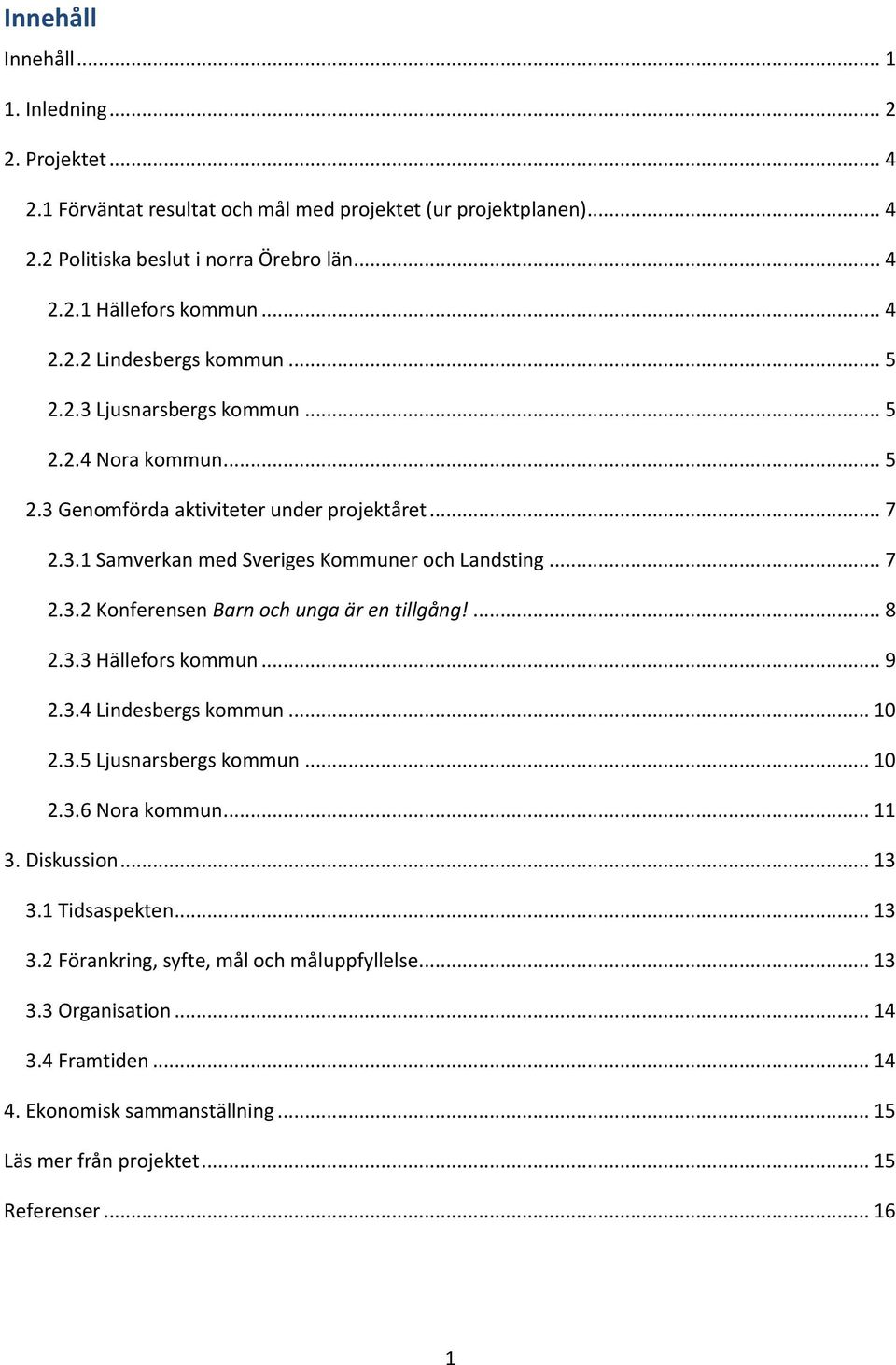 .. 7 2.3.2 Konferensen Barn och unga är en tillgång!... 8 2.3.3 Hällefors kommun... 9 2.3.4 Lindesbergs kommun... 10 2.3.5 Ljusnarsbergs kommun... 10 2.3.6 Nora kommun... 11 3. Diskussion... 13 3.