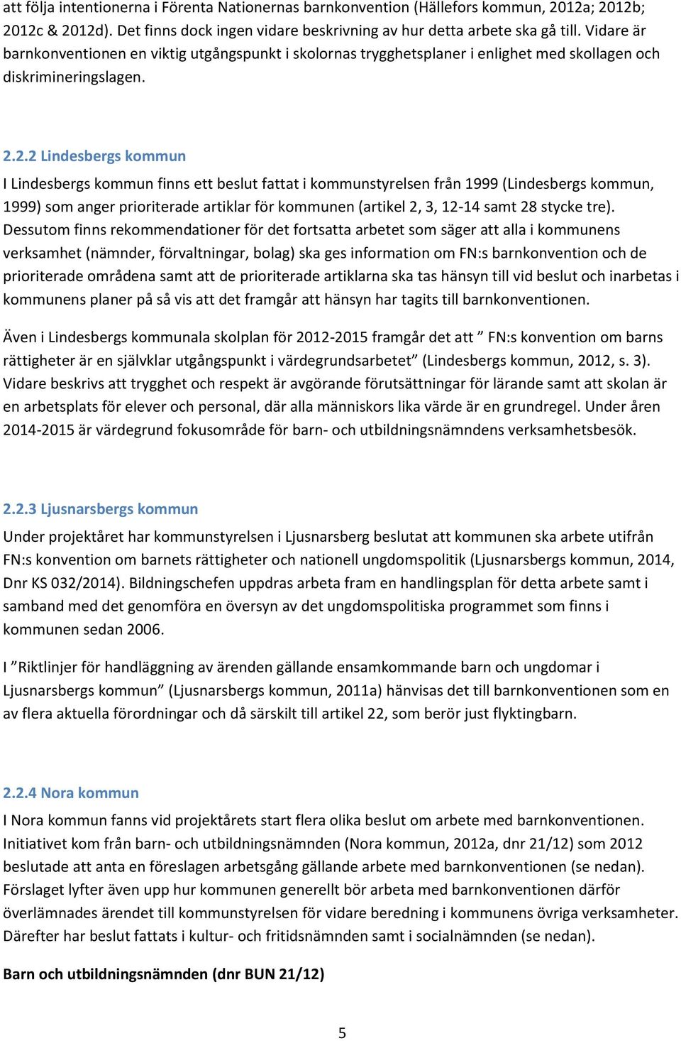 2.2 Lindesbergs kommun I Lindesbergs kommun finns ett beslut fattat i kommunstyrelsen från 1999 (Lindesbergs kommun, 1999) som anger prioriterade artiklar för kommunen (artikel 2, 3, 12-14 samt 28