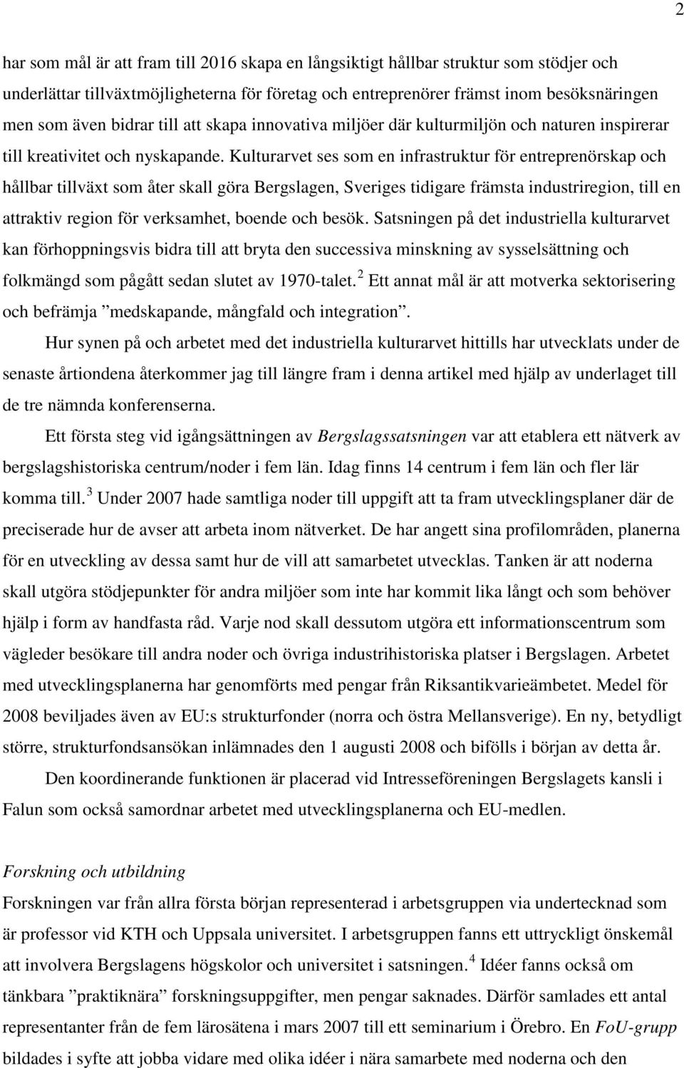 Kulturarvet ses som en infrastruktur för entreprenörskap och hållbar tillväxt som åter skall göra Bergslagen, Sveriges tidigare främsta industriregion, till en attraktiv region för verksamhet, boende