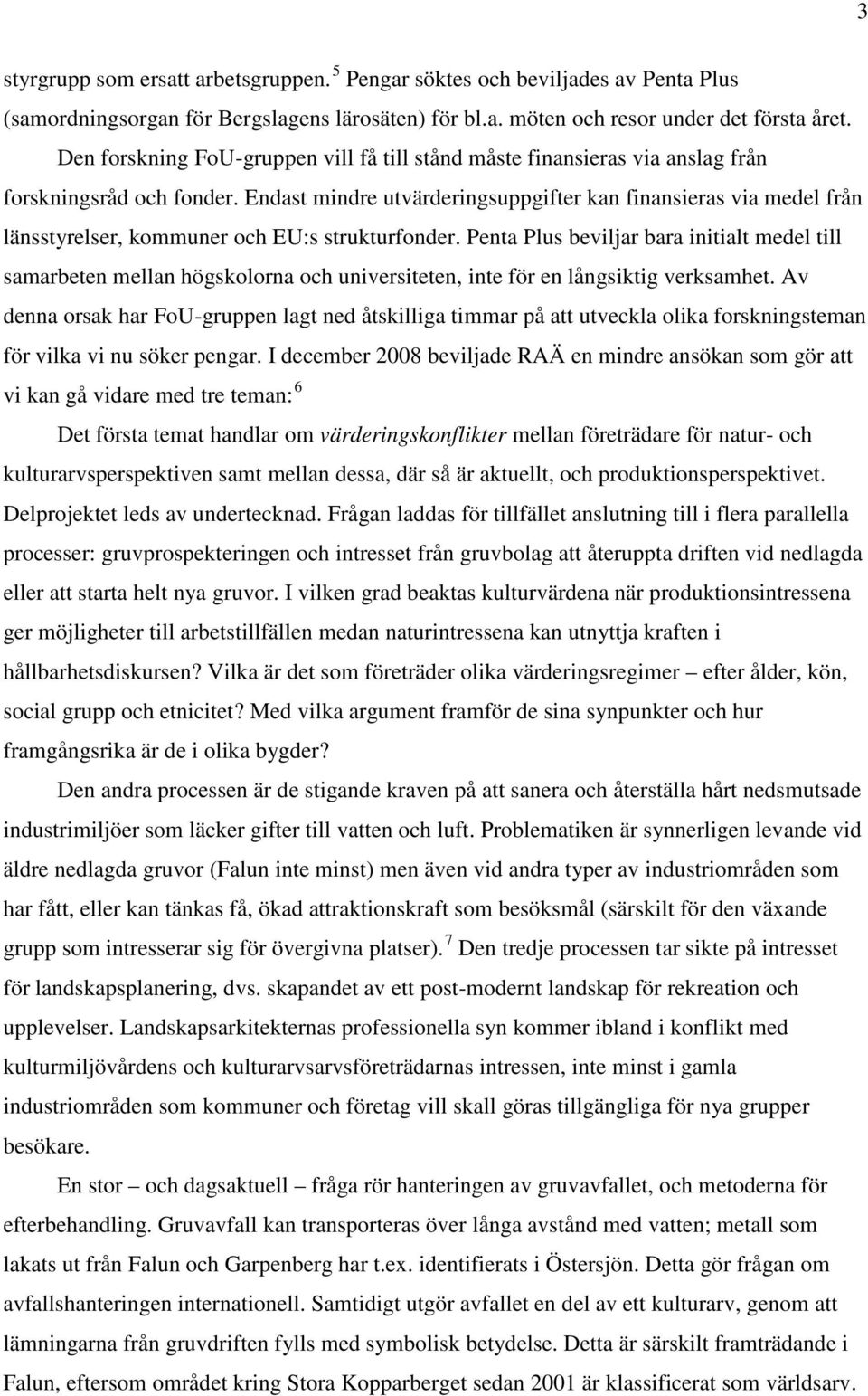 Endast mindre utvärderingsuppgifter kan finansieras via medel från länsstyrelser, kommuner och EU:s strukturfonder.