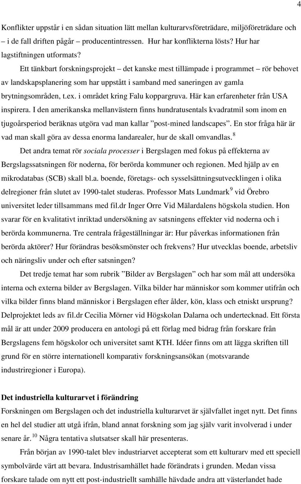 Ett tänkbart forskningsprojekt det kanske mest tillämpade i programmet rör behovet av landskapsplanering som har uppstått i samband med saneringen av gamla brytningsområden, t.ex.