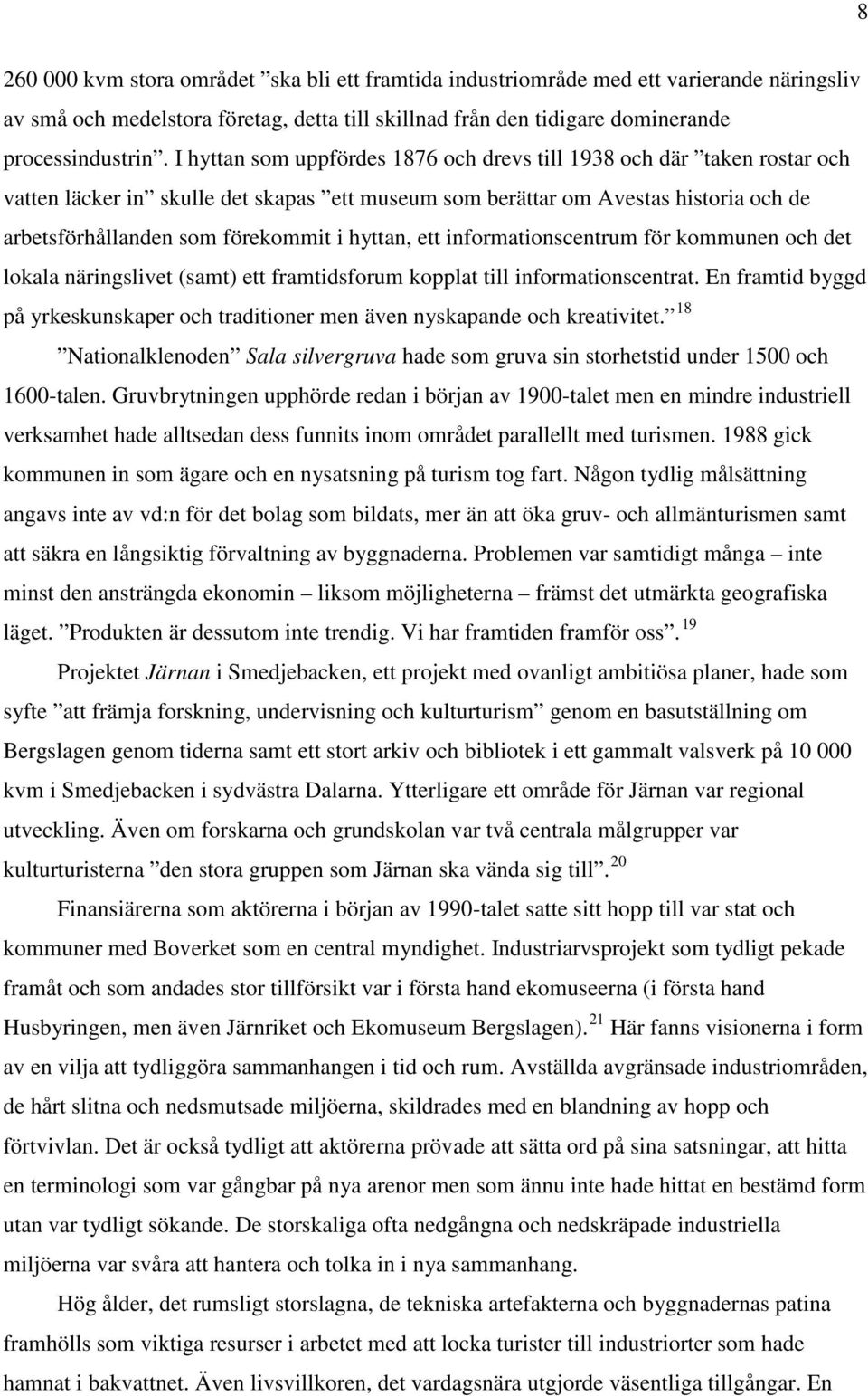 hyttan, ett informationscentrum för kommunen och det lokala näringslivet (samt) ett framtidsforum kopplat till informationscentrat.