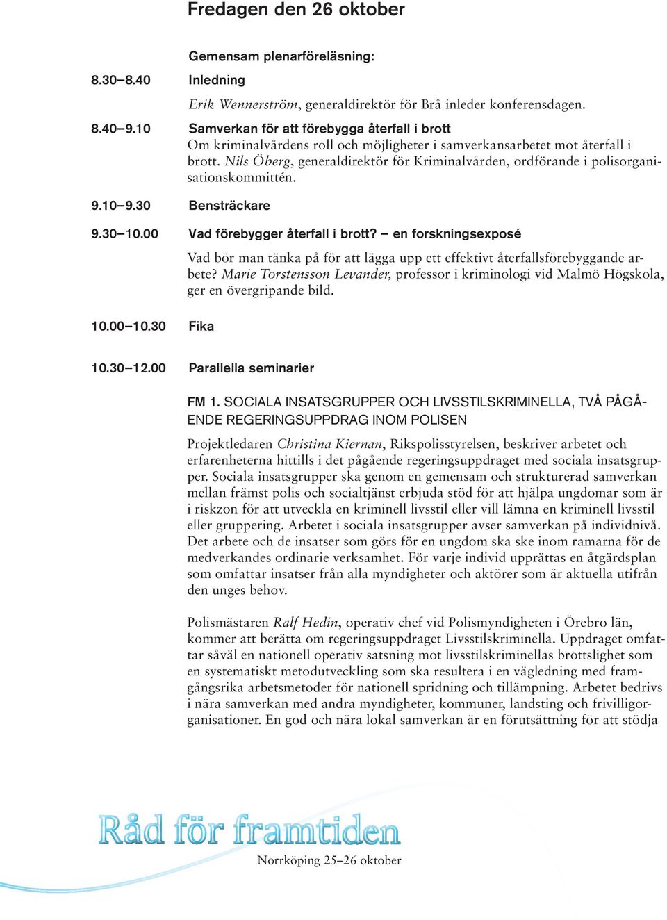 Nils Öberg, generaldirektör för Kriminalvården, ordförande i polisorganisationskommittén. 9.10 9.30 Bensträckare 9.30 10.00 Vad förebygger återfall i brott?