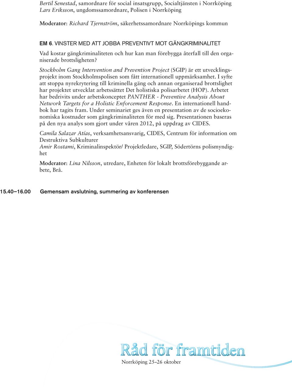 Stockholm Gang Intervention and Prevention Project (SGIP) är ett utvecklingsprojekt inom Stockholmspolisen som fått internationell uppmärksamhet.