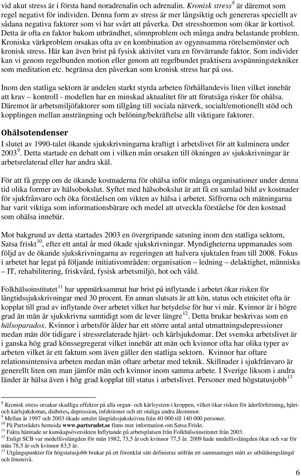 Detta är ofta en faktor bakom utbrändhet, sömnproblem och många andra belastande problem. Kroniska värkproblem orsakas ofta av en kombination av ogynnsamma rörelsemönster och kronisk stress.