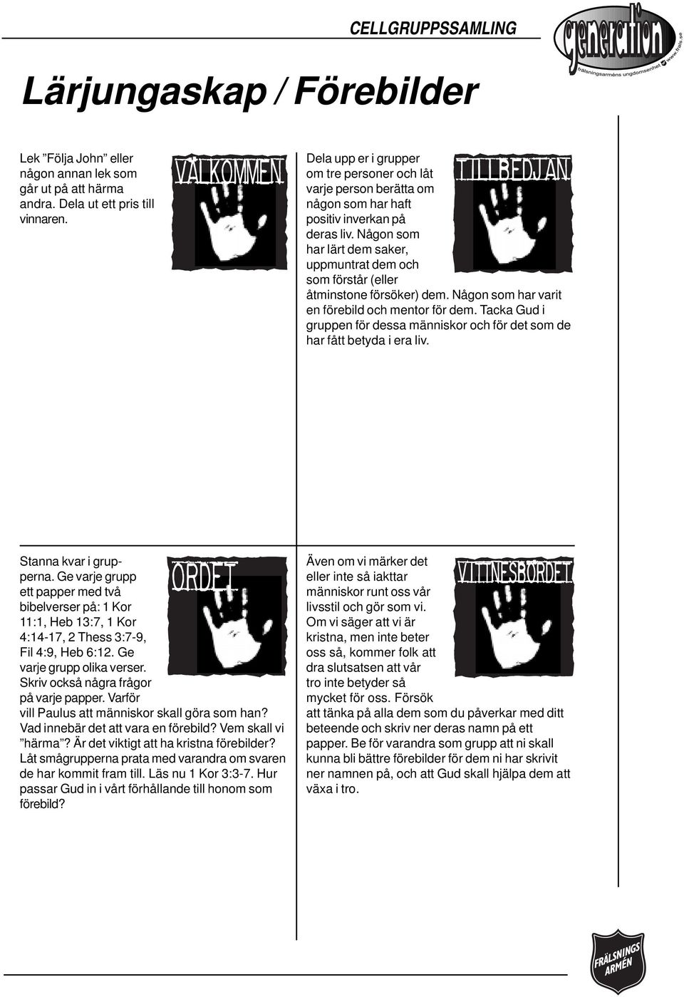 Någon som har lärt dem saker, uppmuntrat dem och som förstår (eller åtminstone försöker) dem. Någon som har varit en förebild och mentor för dem.