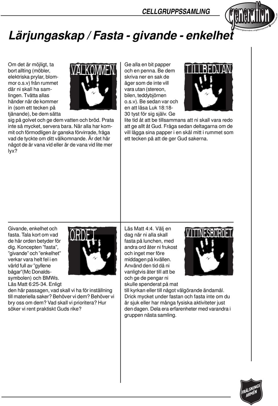 När alla har kommit och förmodligen är ganska förvirrade, fråga vad de tyckte om ditt välkomnande. Är det här något de är vana vid eller är de vana vid lite mer lyx?