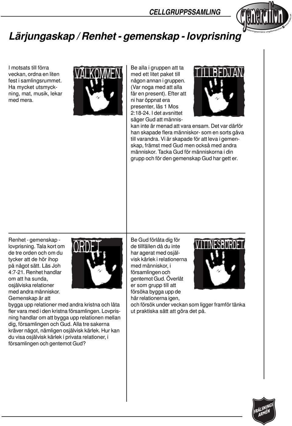 I det avsnittet säger Gud att människan inte är menad att vara ensam. Det var därför han skapade flera människor- som en sorts gåva till varandra.