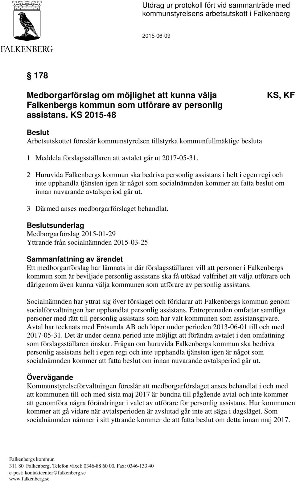 2 Huruvida ska bedriva personlig assistans i helt i egen regi och inte upphandla tjänsten igen är något som socialnämnden kommer att fatta beslut om innan nuvarande avtalsperiod går ut.