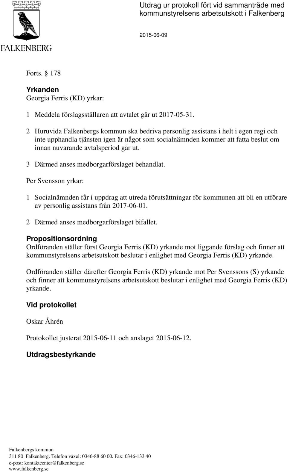 3 Därmed anses medborgarförslaget behandlat. Per Svensson yrkar: 1 Socialnämnden får i uppdrag att utreda förutsättningar för kommunen att bli en utförare av personlig assistans från 2017-06-01.