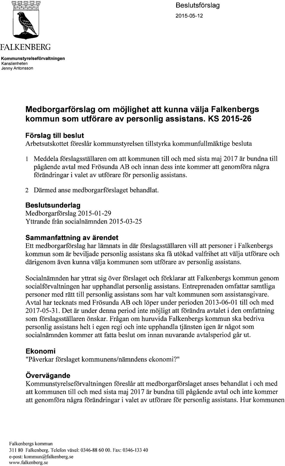 pågående avtal med Frösunda AB och innan dess inte kommer att genomföra några förändringar i valet av utförare för personlig assistans. 2 Därmed anse medborgarförslaget behandlat.