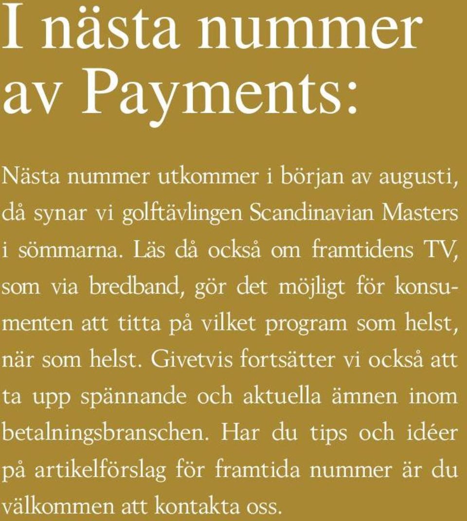 Läs då också om framtidens TV, som via bredband, gör det möjligt för konsumenten att titta på vilket program som