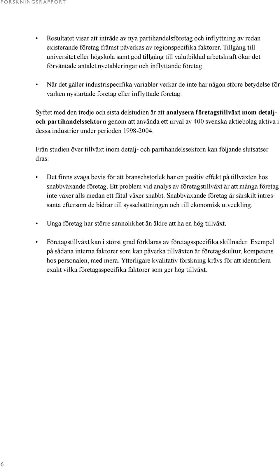 När det gäller industrispecifika variabler verkar de inte har någon större betydelse för varken nystartade företag eller inflyttade företag.