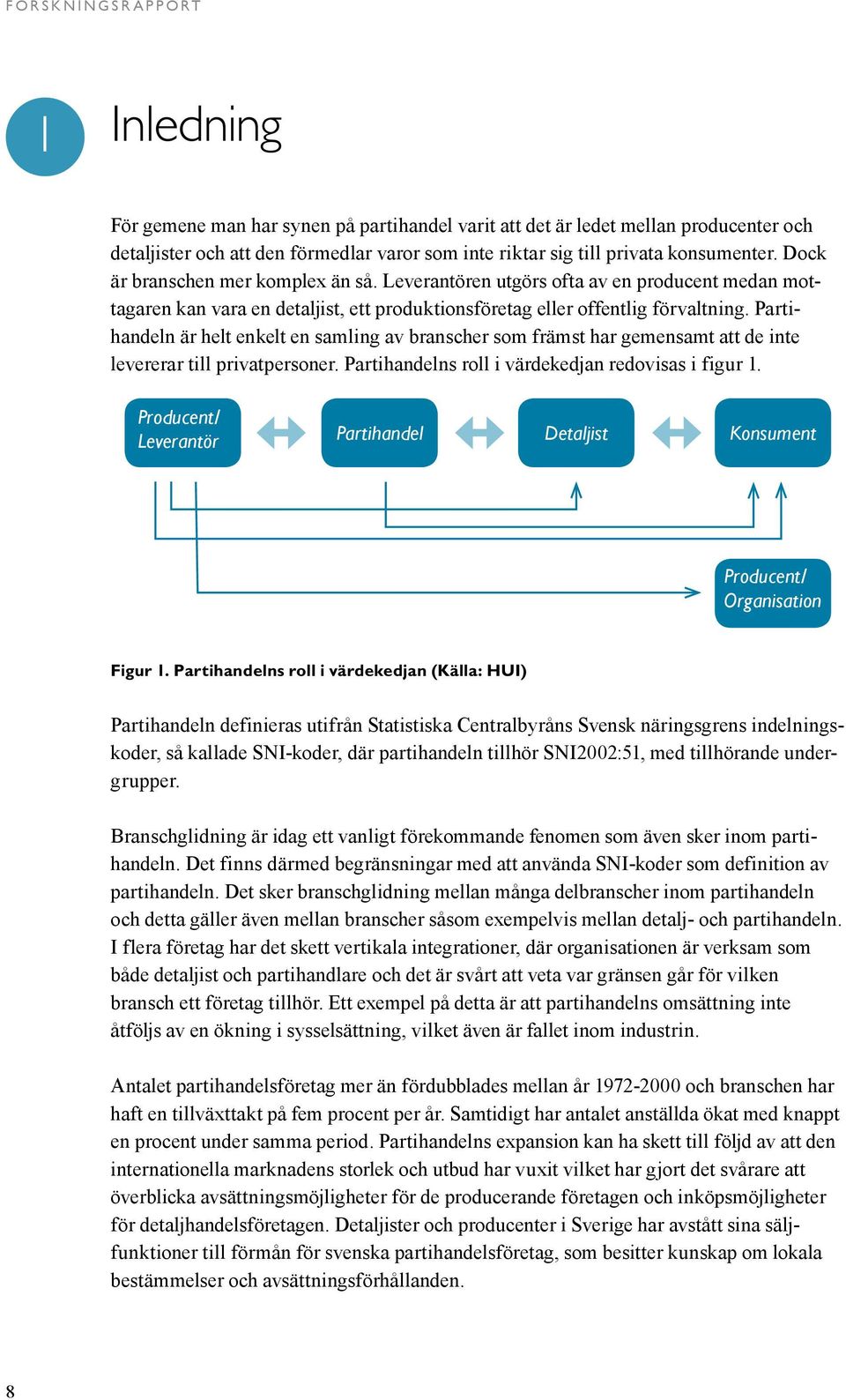 Partihandeln är helt enkelt en samling av branscher som främst har gemensamt att de inte levererar till privatpersoner. Partihandelns roll i värdekedjan redovisas i figur 1.