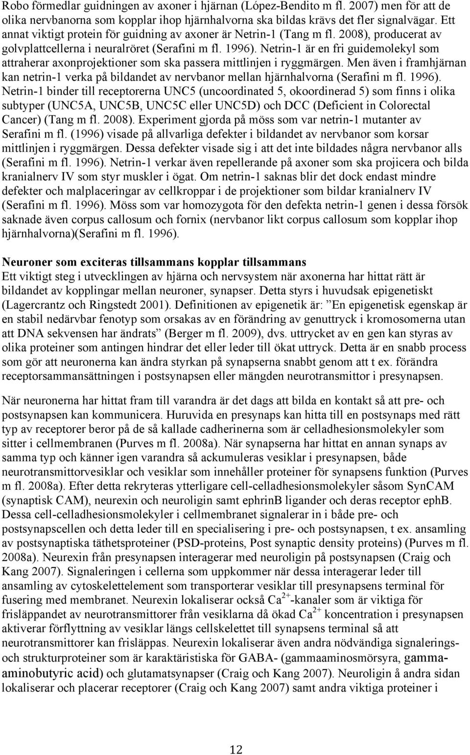 Netrin-1 är en fri guidemolekyl som attraherar axonprojektioner som ska passera mittlinjen i ryggmärgen.