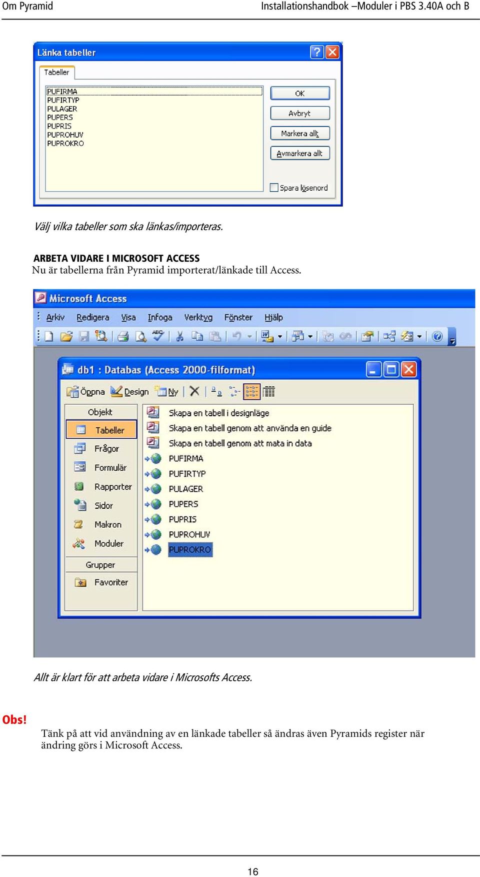 till Access. Allt är klart för att arbeta vidare i Microsofts Access. Obs!